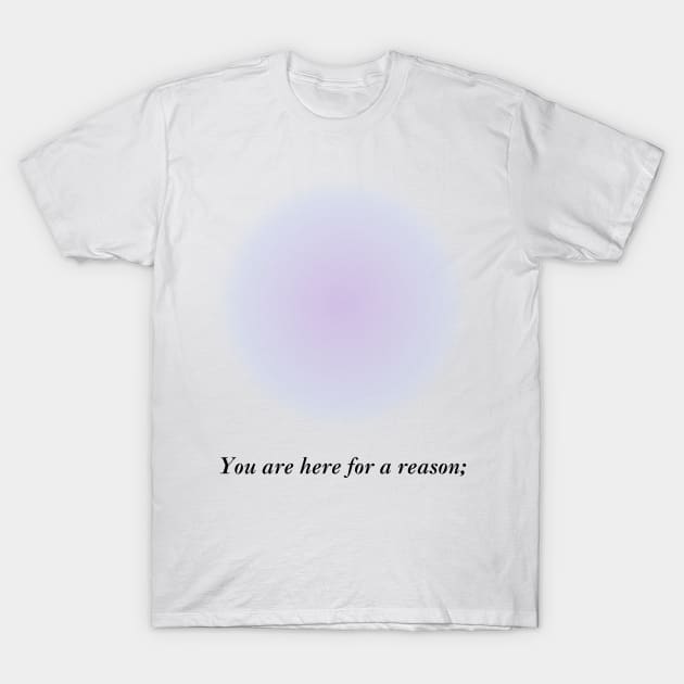 You Are Here For A Reason T-Shirt by madiwestdal